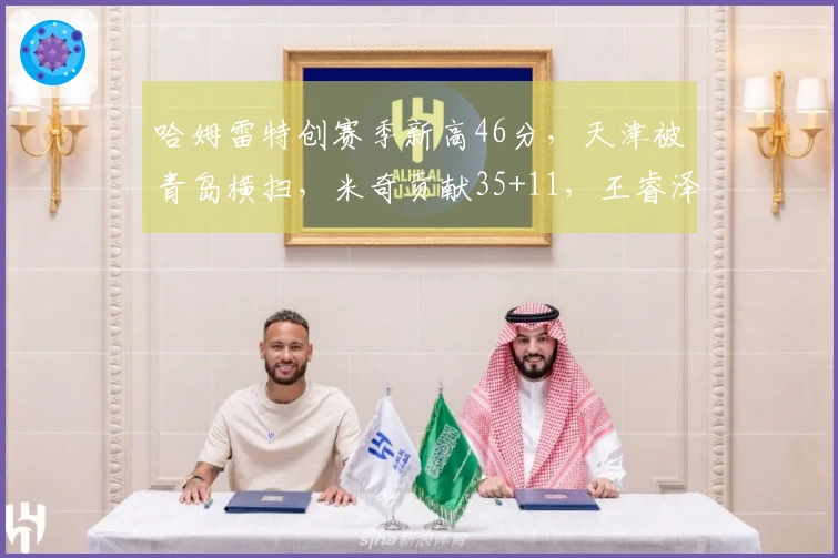 哈姆雷特创赛季新高46分，天津被青岛横扫，米奇贡献35+11，王睿泽得18分