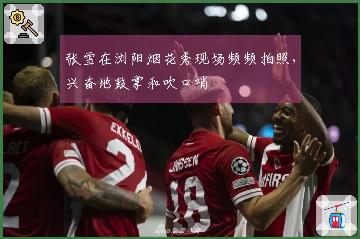 张雪在浏阳烟花秀现场频频拍照，兴奋地鼓掌和吹口哨