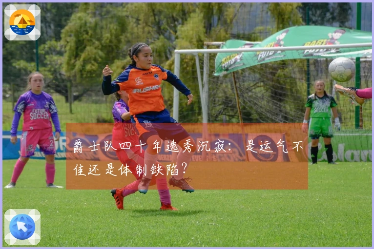 爵士队四十年选秀沉寂：是运气不佳还是体制缺陷？